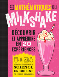 LES MATHEMATIQUES DU MILKSHAKE - DECOUVRIR ET APPRENDRE EN 20 EXPERIENCES