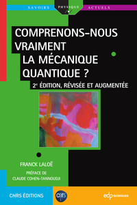 COMPRENONS-NOUS VRAIMENT LA MECANIQUE QUANTIQUE ? - 2E EDITION, REVISEE ET AUGMENTEE