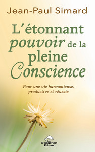 L'étonnant pourvoir de la pleine Conscience - Pour une vie harmonieuse, productive et réussie