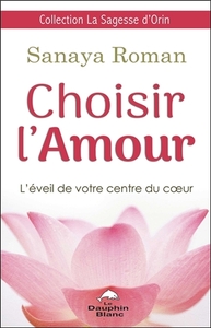 CHOISIR L'AMOUR - L'EVEIL DE VOTRE CENTRE DU COEUR