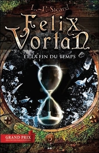 Felix Vortan Tome 5 - Et la fin du temps