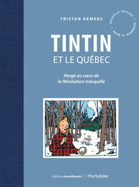 TINTIN ET LE QUEBEC. HERGE AU COEUR DE LA REVOLUTION TRANQUILLE