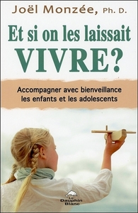 Et si on les laissait vivre ? Accompagner avec bienveillance les enfants et les adolescents