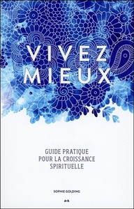 VIVEZ MIEUX - GUIDE PRATIQUE POUR LA CROISSANCE SPIRITUELLE