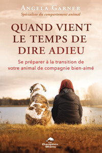 QUAND VIENT LE TEMPS DE DIRE ADIEU - SE PREPARER A LA TRANSITION DE VOTRE ANIMAL DE COMPAGNIE BIEN-A