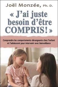 J'ai juste besoin d'être compris ! Comprendre les comportements dérangeants chez l'enfant et l'adolescent pour intervenir avec bienveillance