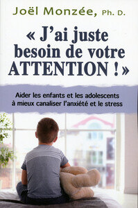 J'AI JUSTE BESOIN DE VOTRE ATTENTION ! AIDER LES ENFANTS ET LES ADOLESCENTS A MIEUX CANALISER L'ANXI