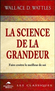 LA SCIENCE DE LA GRANDEUR - FAIRE CROITRE LE MEILLEUR DE SOI