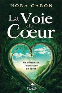 La Voie du Coeur - Un roman sur l'ouverture du coeur