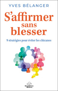 S'AFFIRMER SANS BLESSER - 9 STRATEGIES POUR EVITER LES CHICANES