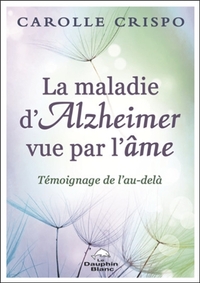 LA MALADIE D'ALZHEIMER VUE PAR L'AME - TEMOIGNAGE DE L'AU-DELA