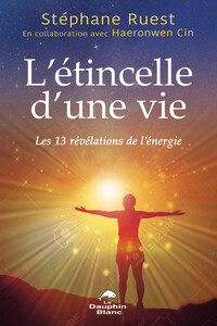 L'ETINCELLE D'UNE VIE - LES 13 REVELATIONS DE L'ENERGIE