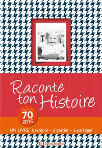 RACONTE TON HISTOIRE - POUR TES 70 ANS