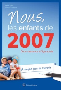 NOUS, LES ENFANTS DE 2007 - DE LA NAISSANCE A L'AGE ADULTE. A REMPLIR POUR SE SOUVENIR