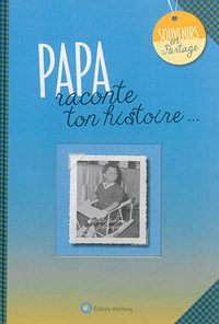 PAPA, RACONTE TON HISTOIRE - ALBUM A REMPLIR ET A OFFRIR. UN CADEAU ORIGINAL POUR VOTRE PERE