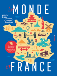 Le monde en France - 75 destinations françaises qui vous feront voyager loin