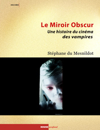 LE MIROIR OBSCUR - HISTOIRE DU CINEMA DES VAMPIRES