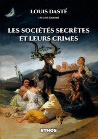 LES SOCIETES SECRETES ET LEURS CRIMES - DEPUIS LES INITIES D'ISIS JUSQU'AUX FRANCS-MACONS MODERNES