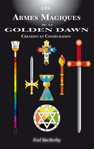 LES ARMES MAGIQUE DE LA GOLDEN DAWN, CREATION ET CONSECRATION.