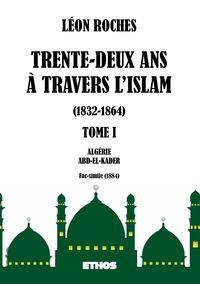 TRENTE-DEUX ANS A TRAVERS L'ISLAM 1832-1864 (TOME 1) - ALGERIE ; ABD-EL-KADER