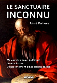 LE SANCTUAIRE INCONNU - MA CONVERSION AU JUDAISME ; LE NOACHISME ; L'ENSEIGNEMENT D'ELIE BENAMOZEGH