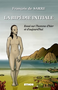 LA BIPEDIE INITIALE - ESSAI SUR L'HOMME D'HIER ET D'AUJOURD'HUI