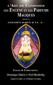 L ART DE COMPOSER LES ENCENS ET LES PARFUMS MAGIQUES SELON LA GOLDEN DAWN & L A. A.