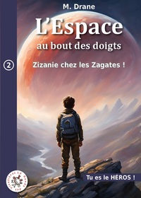 L'ESPACE AU BOUT DES DOIGTS - T02 - ZIZANIE CHEZ LES ZAGATES - SOYEZ LE HEROS DE L'AVENTURE