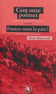 Cent onze poèmes de soldats tués par la guerre suivi de Foutez-nous la paix, contre épopée poétique