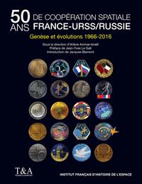 50 ANS DE COOPERATION SPATIALE FRANCE-URSS/RUSSIE - GENESE ET EVOLUTIONS 1966-2016.