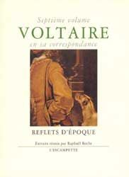 VOLTAIRE EN SA CORRESPONDANCE - VOL. 7 : REFLETS D'EPOQUE