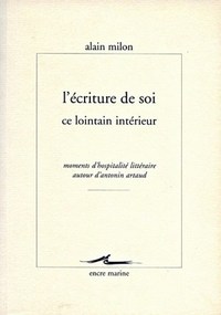 L'ECRITURE DE SOI, CE LOINTAIN INTERIEUR - MOMENTS D'HOSPITALITE LITTERAIRE AUTOUR D'ANTONIN ARTAUD