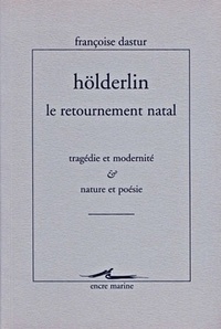 HOLDERLIN, LE RETOURNEMENT NATAL - TRAGEDIE ET MODERNITE. NATURE ET POESIE.