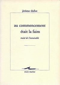 AU COMMENCEMENT ETAIT LA FAIM - TRAITE DE L'INTRAITABLE