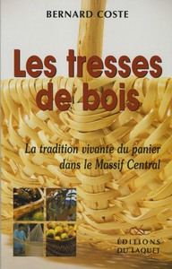 LES TRESSES DE BOIS LA TRADITION VIVANTE DU PANIER DANS LE MASSIF CENTRAL