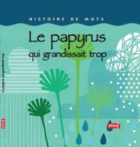 Histoire de mots / Le papyrus qui grandissait trop vite **