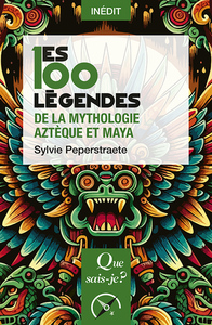 Les 100 légendes de la mythologie aztèque et maya