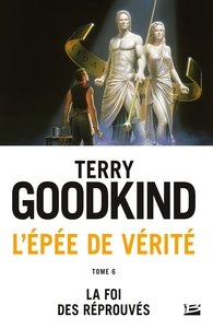 L'EPEE DE VERITE, T6 : LA FOI DES REPROUVES