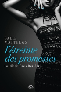 LA TRILOGIE FIRE AFTER DARK, T3 : L'ETREINTE DES PROMESSES