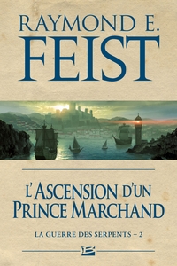 LA GUERRE DES SERPENTS, T2 : L'ASCENSION D'UN PRINCE MARCHAND
