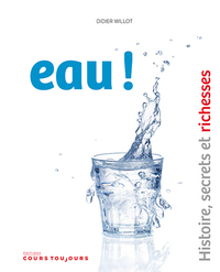 EAU ! - HISTOIRE, SECRETS ET RICHESSES