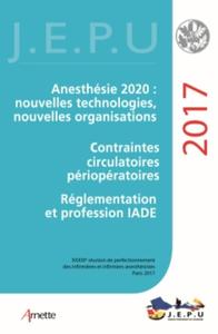 JEPU INFIRMIERS 2017 - ANESTHESIE 2020 : NOUVELLES TECHNOLOGIES, NOUVELLES ORGANISATIONS. CONTRAINTE