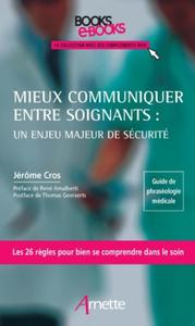 MIEUX COMMUNIQUER ENTRE SOIGNANTS : UN ENJEU MAJEUR DE SECURITE - 26 REGLES POUR BIEN SE COMPRENDRE
