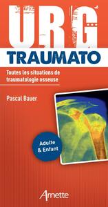 URG' TRAUMATO - TOUTES LES SITUATIONS DE TRAUMATOLOGIE OSSEUSE. ADULTE ET ENFANT