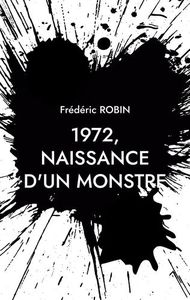 1972, NAISSANCE D'UN MONSTRE
