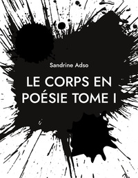 LE CORPS EN POESIE TOME I