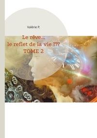 LE REVE... LE REFLET DE LA VIE ??? - TOME 2