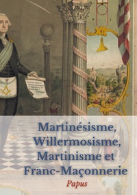 MARTINESISME, WILLERMOSISME, MARTINISME ET FRANC-MACONNERIE : LA QUATRE PILIERS DE L'ESOTERISME - ED