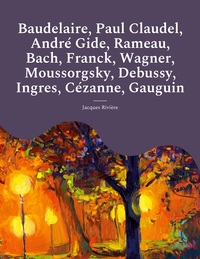 Baudelaire, Paul Claudel, André Gide, Rameau, Bach, Franck, Wagner, Moussorgsky, Debussy, Ingres, Cézanne, Gauguin