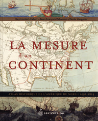 LA MESURE D'UN CONTINENT. ATLAS HISTORIQUE DE L'AMERIQUE DU NORD